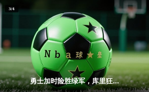 勇士加时险胜绿军，库里狂砍45分迎里程碑 - 3