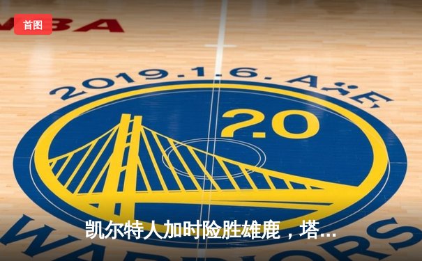 凯尔特人加时险胜雄鹿，塔图姆44分率队守住主场