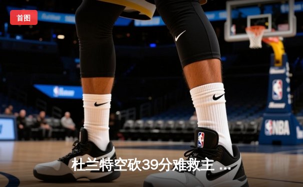 杜兰特空砍39分难救主 太阳主场加时惜败掘金