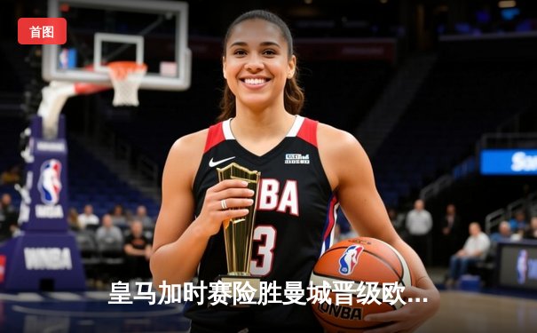 皇马加时赛险胜曼城晋级欧冠四强 本泽马戴帽维尼修斯绝杀