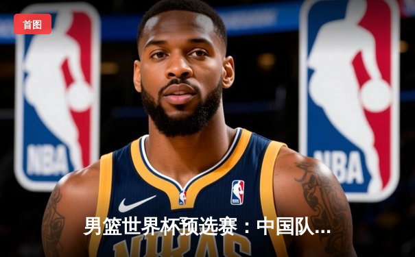 男篮世界杯预选赛：中国队加时险胜日本队，周琦狂砍30+15统治内线