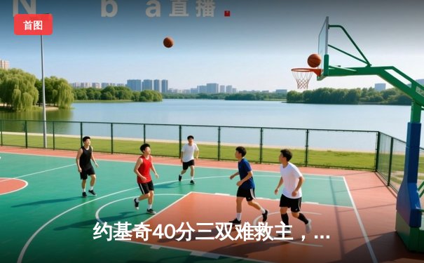 约基奇40分三双难救主，穆雷绝杀失手掘金加时憾负森林狼