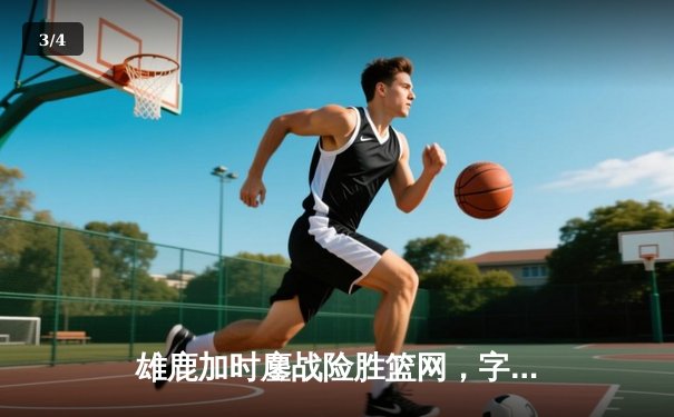 雄鹿加时鏖战险胜篮网，字母哥44分14篮板演绎个人英雄主义 - 3