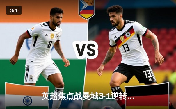 英超焦点战曼城3-1逆转曼联 哈兰德双响锁定胜局 - 3