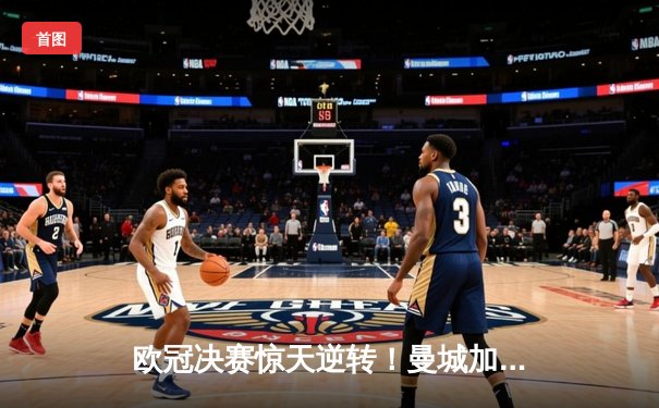 欧冠决赛惊天逆转！曼城加时赛3-2力克拜仁，哈兰德双响封王