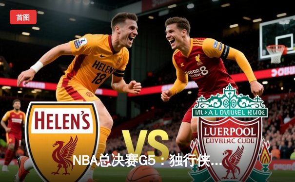 NBA总决赛G5：独行侠绝境逆转凯尔特人，东契奇三双率队续命