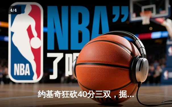 约基奇狂砍40分三双，掘金加时险胜勇士迎开门红 - 4