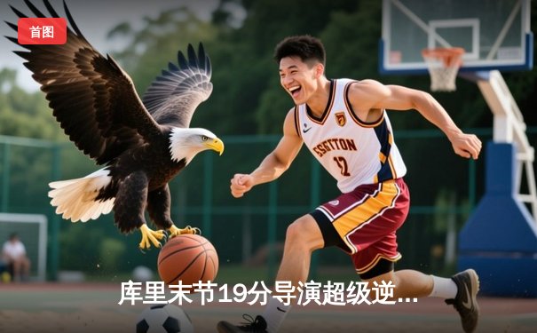 库里末节19分导演超级逆转 勇士加时险胜凯尔特人夺天王山