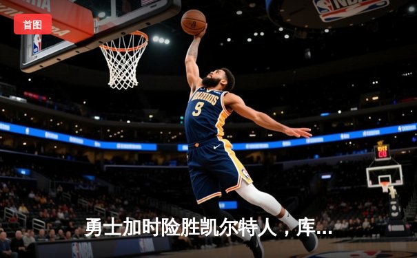 勇士加时险胜凯尔特人，库里狂砍43分率队夺赛点