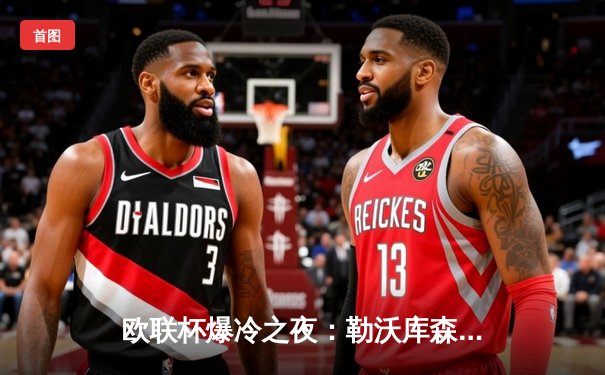 欧联杯爆冷之夜：勒沃库森3-0完胜罗马，47场不败刷新欧洲纪录