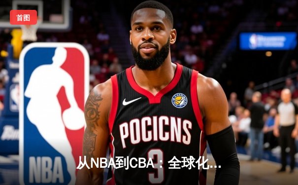 从NBA到CBA：全球化浪潮下中国篮球的突围之路