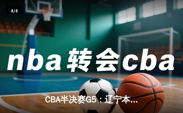 CBA半决赛G5：辽宁本钢加时逆转广东宏远 赵继伟33分率队挺进总决赛 - 4