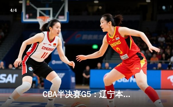 CBA半决赛G5：辽宁本钢加时逆转广东宏远 赵继伟33分率队挺进总决赛 - 4