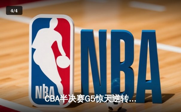 CBA半决赛G5惊天逆转！辽宁本钢加时险胜广东宏远晋级总决赛 - 4