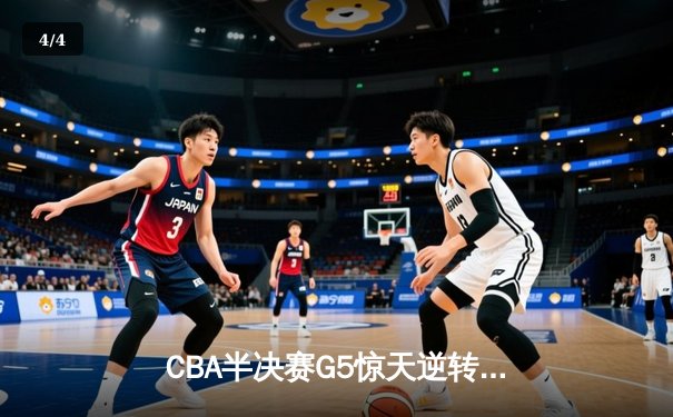 CBA半决赛G5惊天逆转！辽宁本钢加时绝杀广东宏远晋级总决赛 - 4